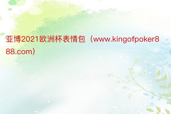 亚博2021欧洲杯表情包（www.kingofpoker888.com）